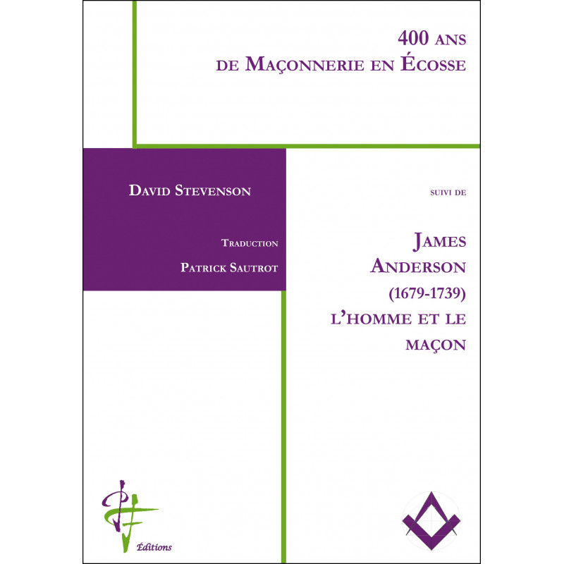 400 ans de Maçonnerie en Écosse suivi de James Anderson (1679-1739) l’homme et le maçon